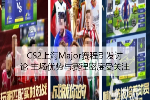 CS2上海Major赛程引发讨论 主场优势与赛程密度受关注